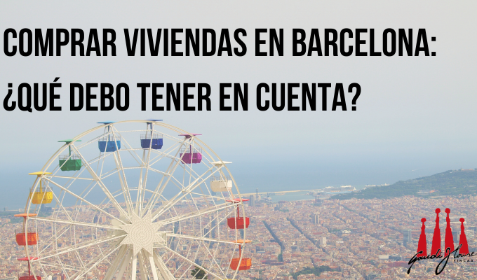 COMPRAR VIVIENDAS EN BARCELONA: ¿QUÉ DEBO TENER EN CUENTA?